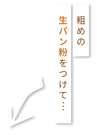 粗めの 生パン粉をつけて…