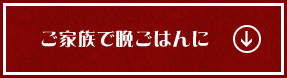 ご家族で晩ごはんに