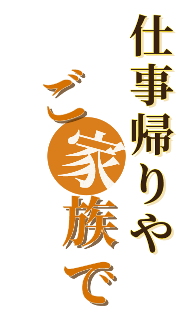 仕事帰りやご家族で