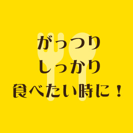 がっつり、しっかり食べたい時に！