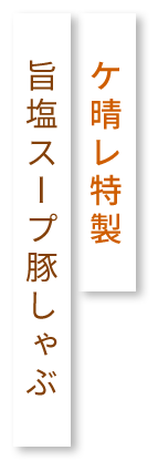 ケ晴レ特製 旨塩スープ豚しゃぶ