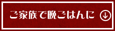 ご家族で晩ごはんに