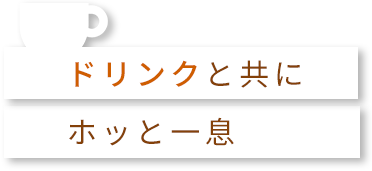 ドリンクと共にホッと一息